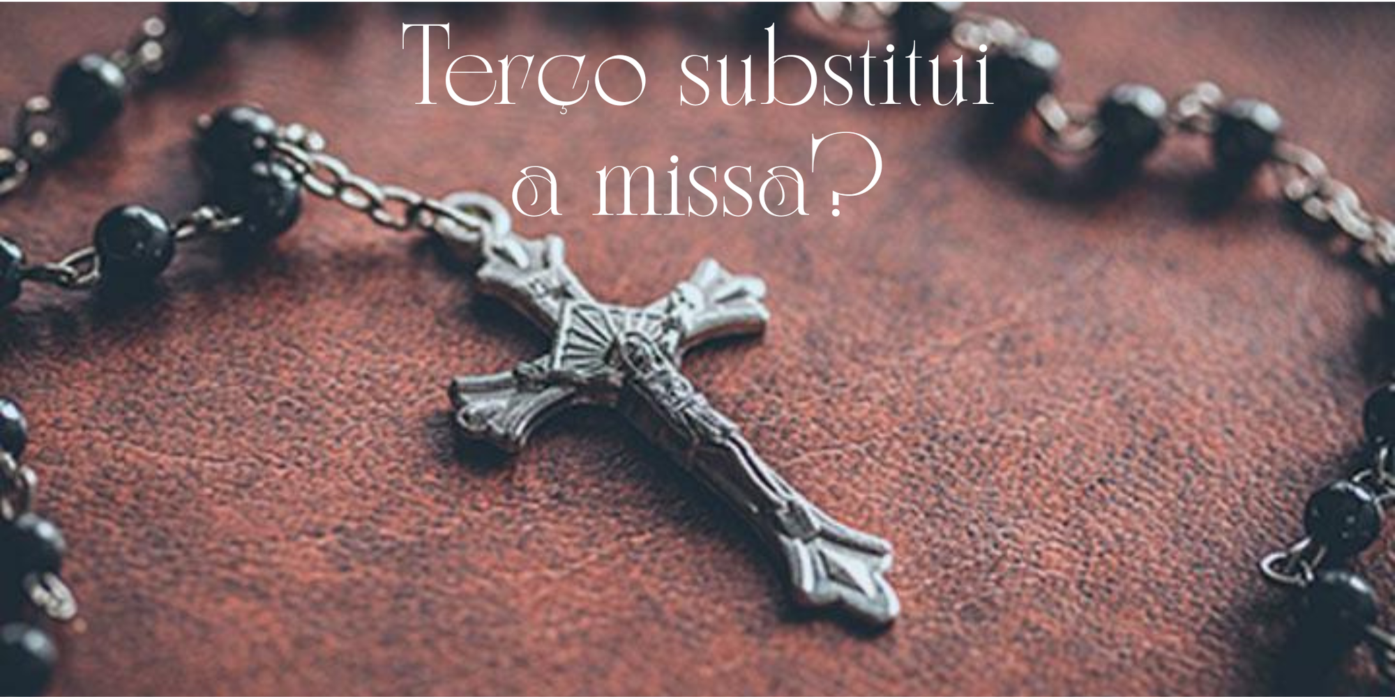 O terço substitui a Missa?